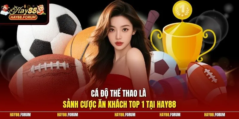 Cá độ thể thao là sảnh cược ăn khách top 1 tại HAY88