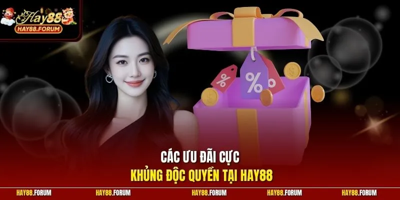 Các ưu đãi cực khủng độc quyền tại Hay88