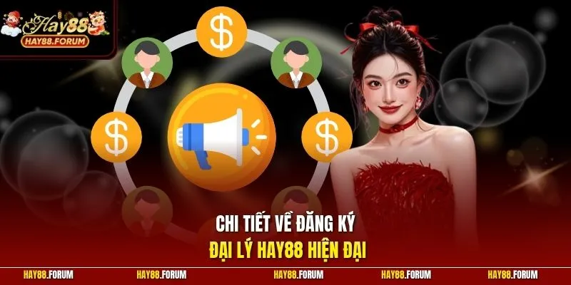 Chi tiết về đăng ký Đại lý Hay88 hiện đại