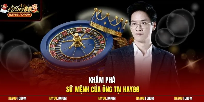 Khám phá sứ mệnh của ông tại Hay88