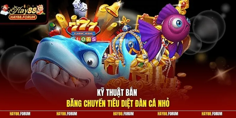 Kỹ thuật bắn băng chuyền tiêu diệt đàn cá nhỏ