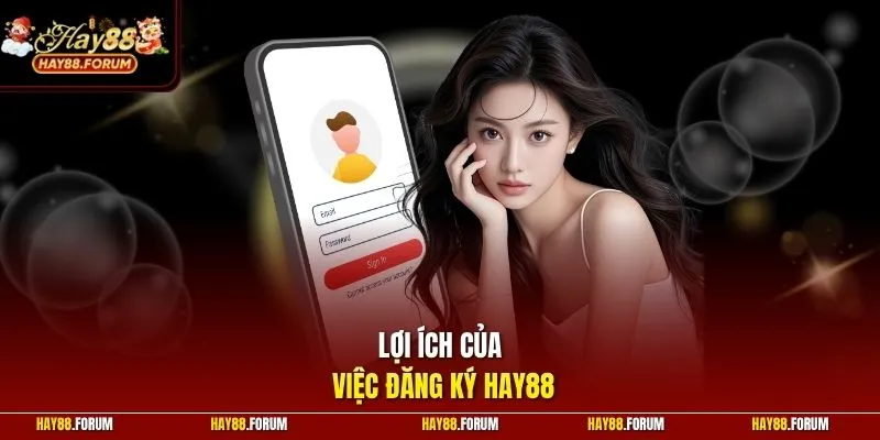 Lợi ích của việc đăng ký Hay88